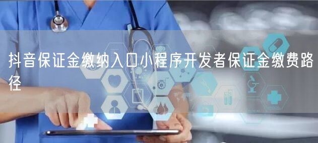 抖音保证金缴纳入口小程序开发者保证金缴费路径