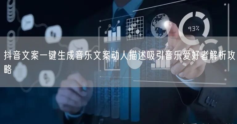 抖音文案一键生成音乐文案动人描述吸引音乐爱好者解析攻略