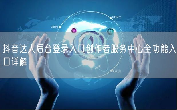 抖音达人后台登录入口创作者服务中心全功能入口详解