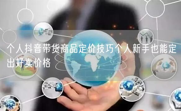 个人抖音带货商品定价技巧个人新手也能定出好卖价格