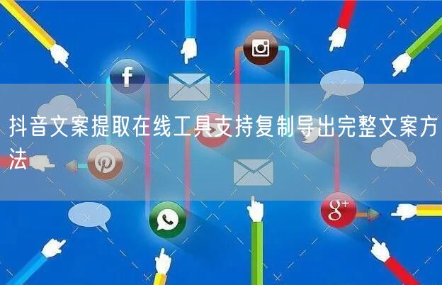 抖音文案提取在线工具支持复制导出完整文案方法