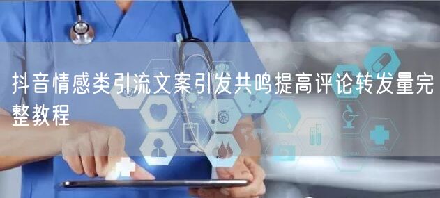 抖音情感类引流文案引发共鸣提高评论转发量完整教程