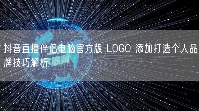 抖音直播伴侣电脑官方版 LOGO 添加打造个人品牌技巧解析