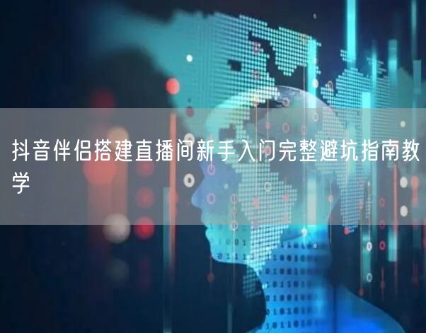 抖音伴侣搭建直播间新手入门完整避坑指南教学