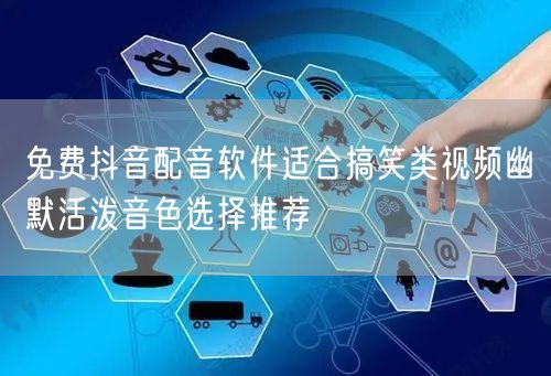 免费抖音配音软件适合搞笑类视频幽默活泼音色选择推荐