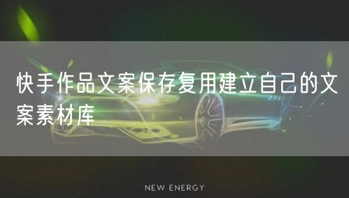 快手作品文案保存复用建立自己的文案素材库