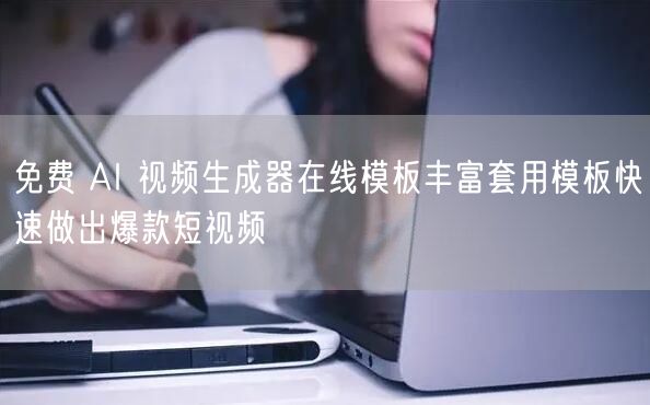 免费 AI 视频生成器在线模板丰富套用模板快速做出爆款短视频
