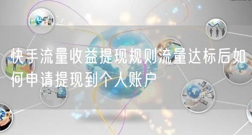 快手流量收益提现规则流量达标后如何申请提现到个人账户