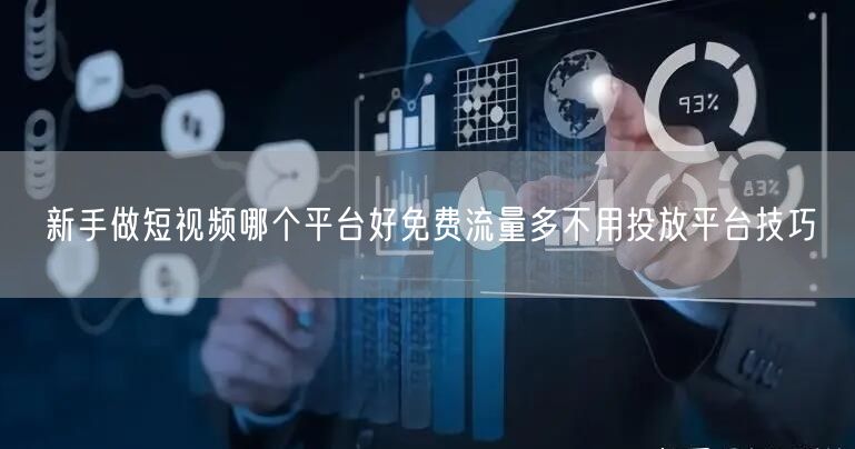 新手做短视频哪个平台好免费流量多不用投放平台技巧