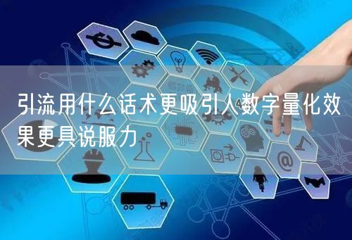 引流用什么话术更吸引人数字量化效果更具说服力