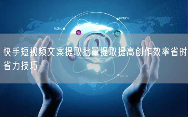 快手短视频文案提取批量提取提高创作效率省时省力技巧