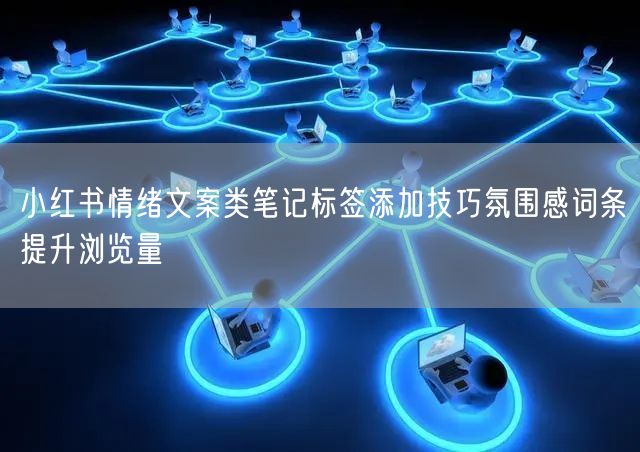 小红书情绪文案类笔记标签添加技巧氛围感词条提升浏览量