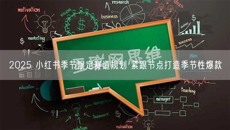 2025 小红书季节限定赛道规划 紧跟节点打造季节性爆款