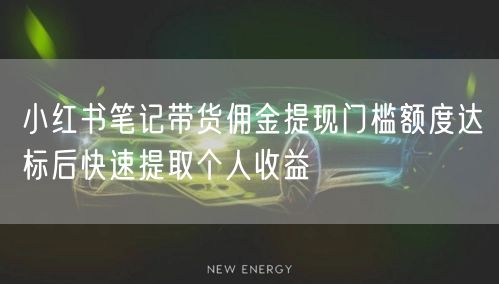 小红书笔记带货佣金提现门槛额度达标后快速提取个人收益