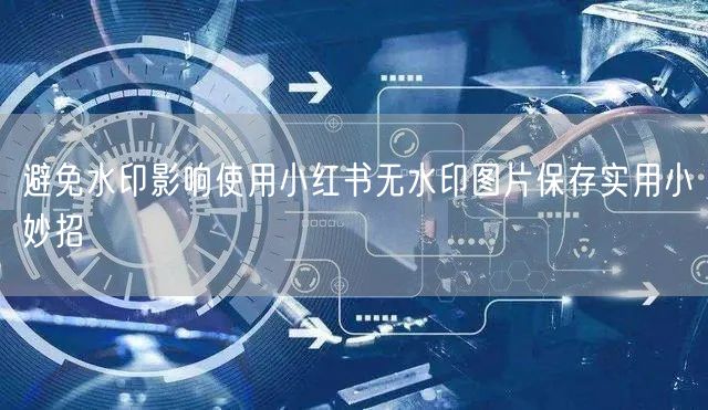 避免水印影响使用小红书无水印图片保存实用小妙招