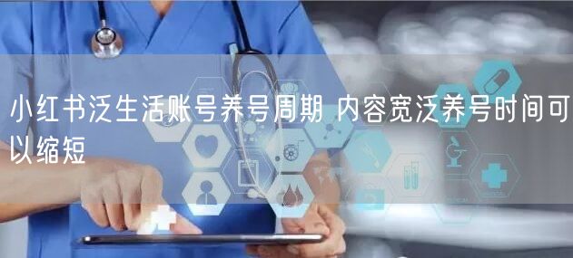 小红书泛生活账号养号周期 内容宽泛养号时间可以缩短