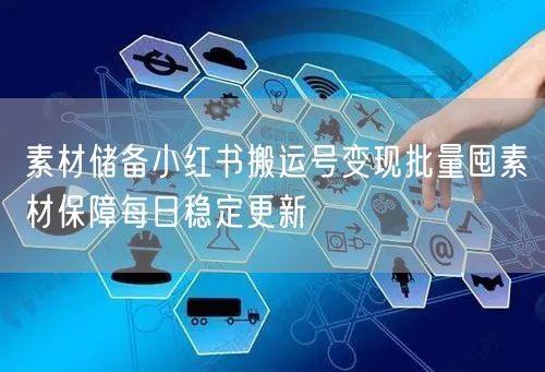 素材储备小红书搬运号变现批量囤素材保障每日稳定更新