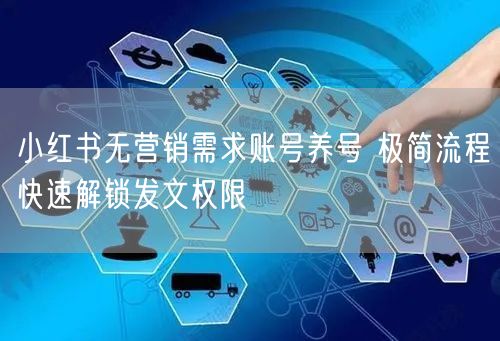 小红书无营销需求账号养号 极简流程快速解锁发文权限