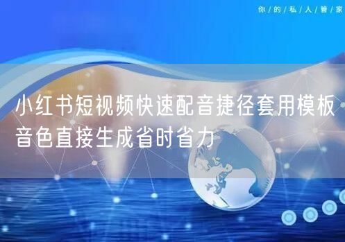 小红书短视频快速配音捷径套用模板音色直接生成省时省力