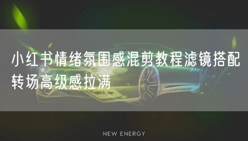 小红书情绪氛围感混剪教程滤镜搭配转场高级感拉满