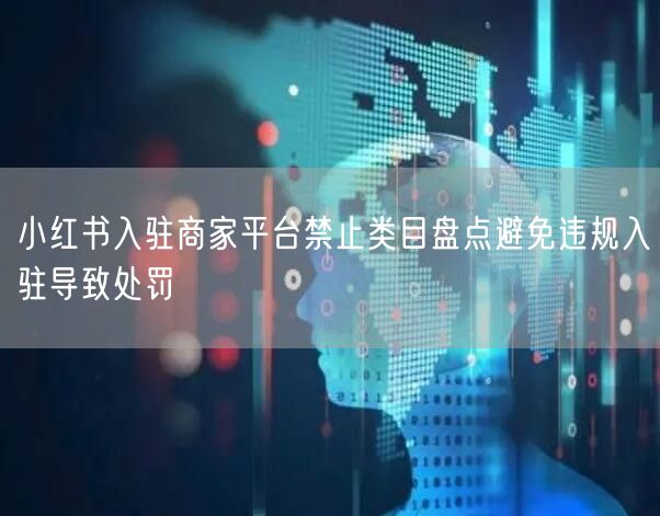 小红书入驻商家平台禁止类目盘点避免违规入驻导致处罚