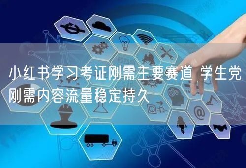 小红书学习考证刚需主要赛道 学生党刚需内容流量稳定持久