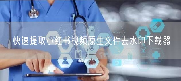 快速提取小红书视频原生文件去水印下载器
