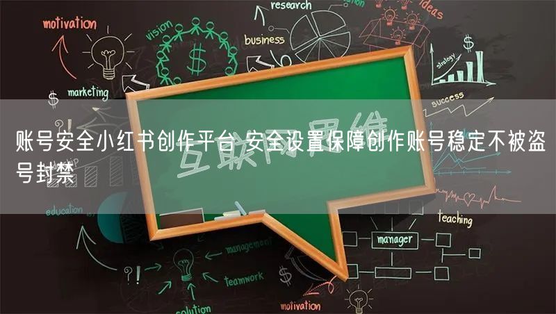 账号安全小红书创作平台 安全设置保障创作账号稳定不被盗号封禁