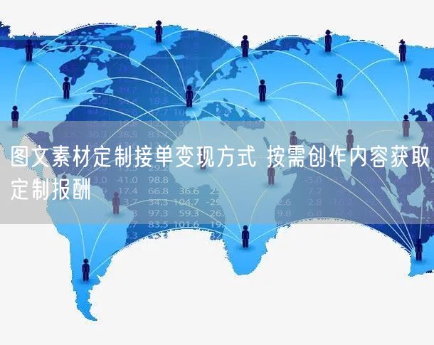 图文素材定制接单变现方式 按需创作内容获取定制报酬