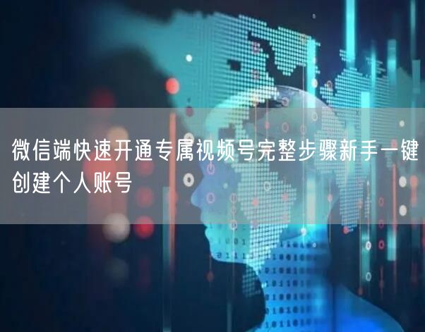 微信端快速开通专属视频号完整步骤新手一键创建个人账号