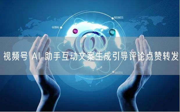 视频号 AI 助手互动文案生成引导评论点赞转发