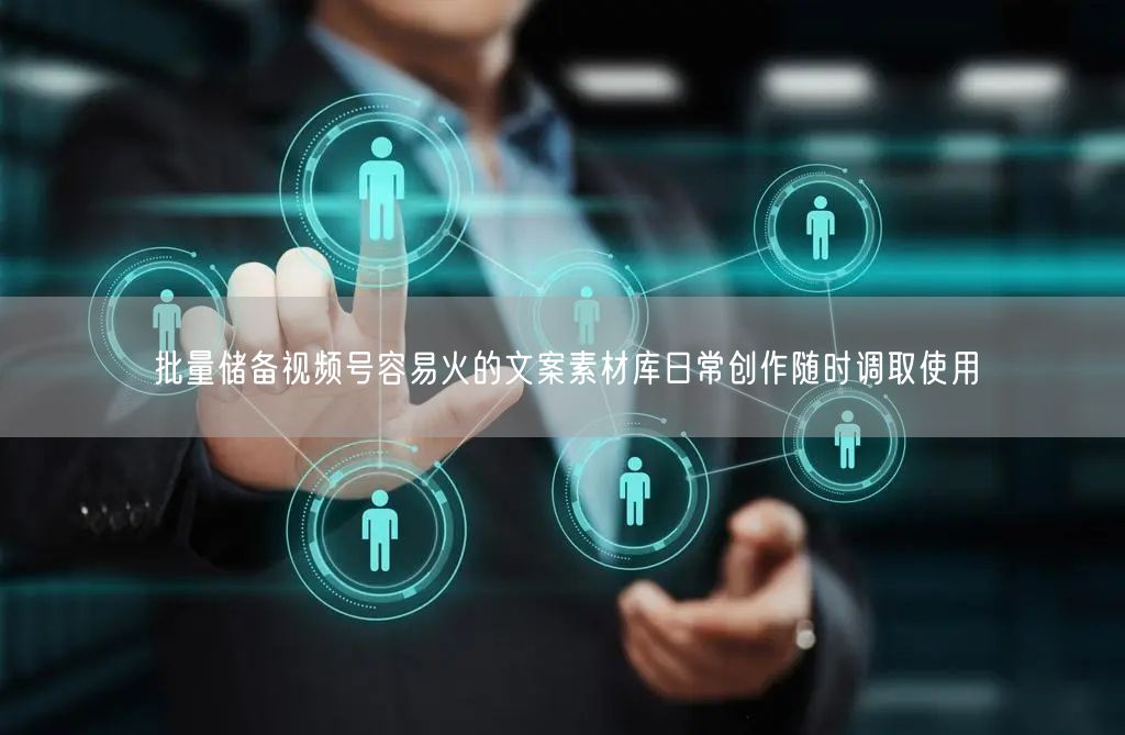 批量储备视频号容易火的文案素材库日常创作随时调取使用