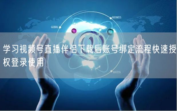 学习视频号直播伴侣下载后账号绑定流程快速授权登录使用