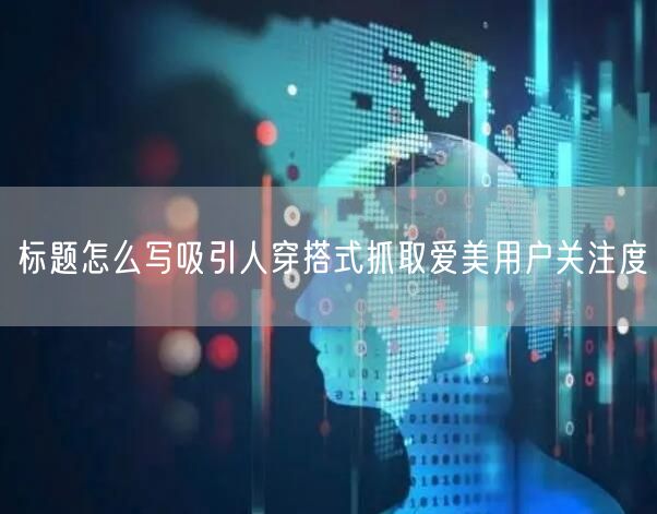 标题怎么写吸引人穿搭式抓取爱美用户关注度