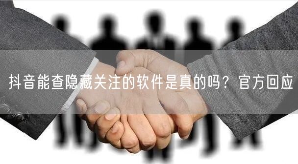 抖音能查隐藏关注的软件是真的吗？官方回应