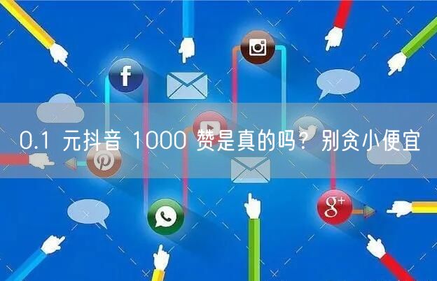 0.1 元抖音 1000 赞是真的吗？别贪小便宜