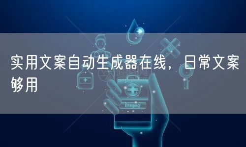 实用文案自动生成器在线，日常文案够用