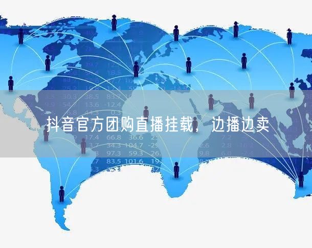 抖音官方团购直播挂载，边播边卖