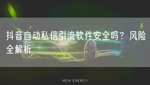 抖音自动私信引流软件安全吗？风险全解析