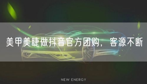 美甲美睫做抖音官方团购，客源不断