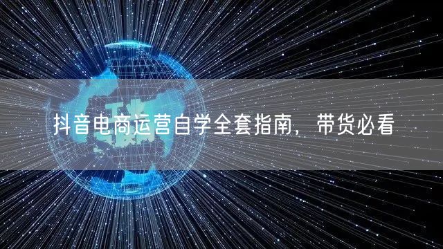 抖音电商运营自学全套指南，带货必看