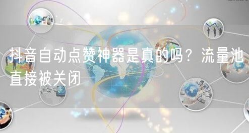 抖音自动点赞神器是真的吗？流量池直接被关闭