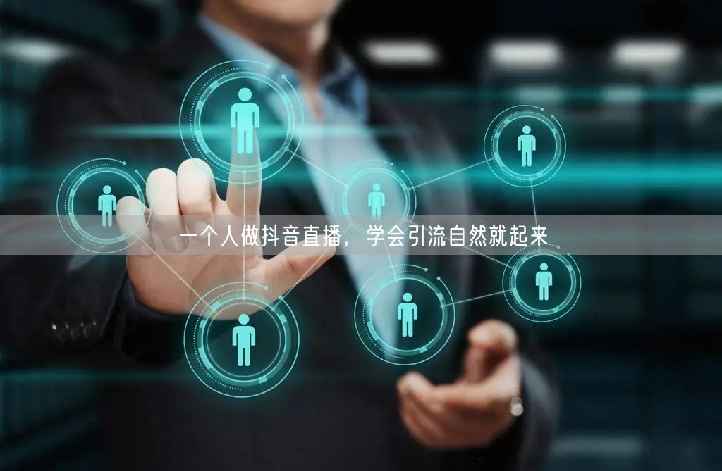 一个人做抖音直播，学会引流自然就起来