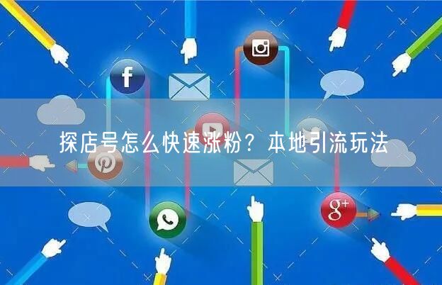 探店号怎么快速涨粉？本地引流玩法