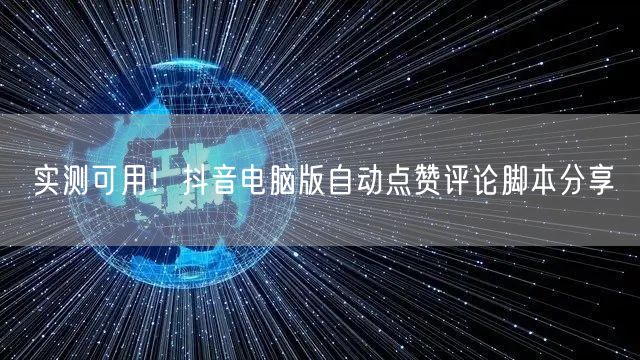 实测可用！抖音电脑版自动点赞评论脚本分享