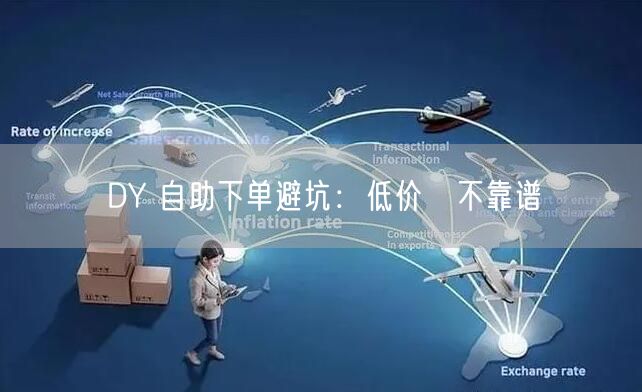 DY 自助下单避坑：低价≠不靠谱