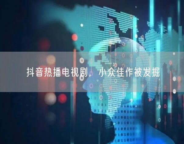 抖音热播电视剧，小众佳作被发掘
