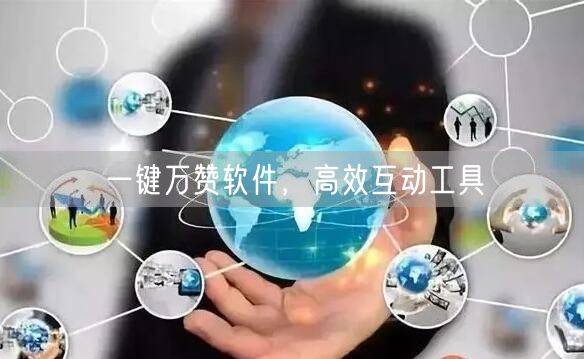 一键万赞软件，高效互动工具