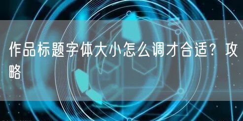 作品标题字体大小怎么调才合适？攻略