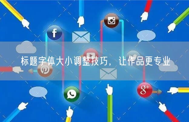 标题字体大小调整技巧，让作品更专业